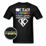 I Teach Kindergarten T-shirt