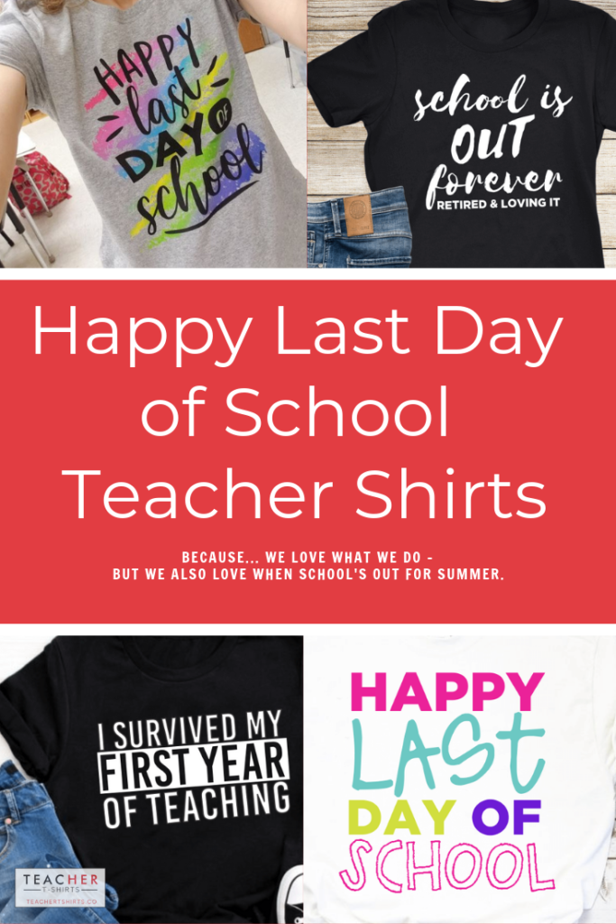Happy Last Day of School Teacher T-shirts for the Last Day